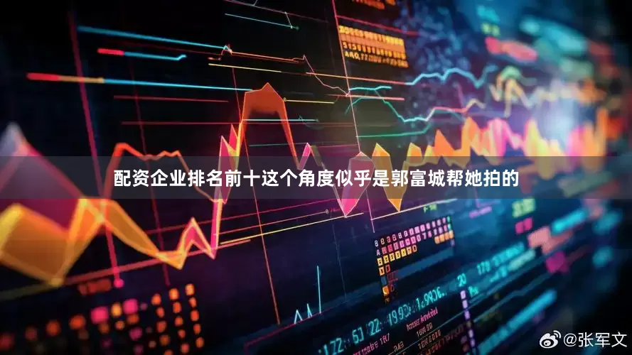 配资企业排名前十这个角度似乎是郭富城帮她拍的