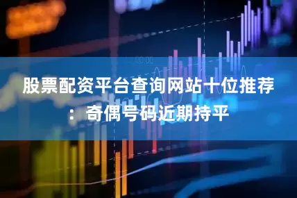 股票配资平台查询网站　　十位推荐：奇偶号码近期持平