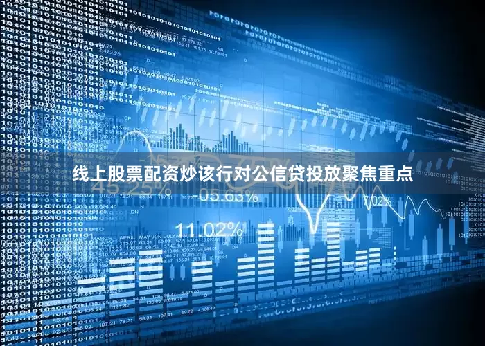 线上股票配资炒该行对公信贷投放聚焦重点