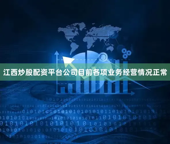 江西炒股配资平台公司目前各项业务经营情况正常