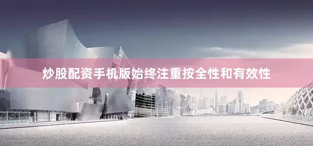 炒股配资手机版始终注重按全性和有效性